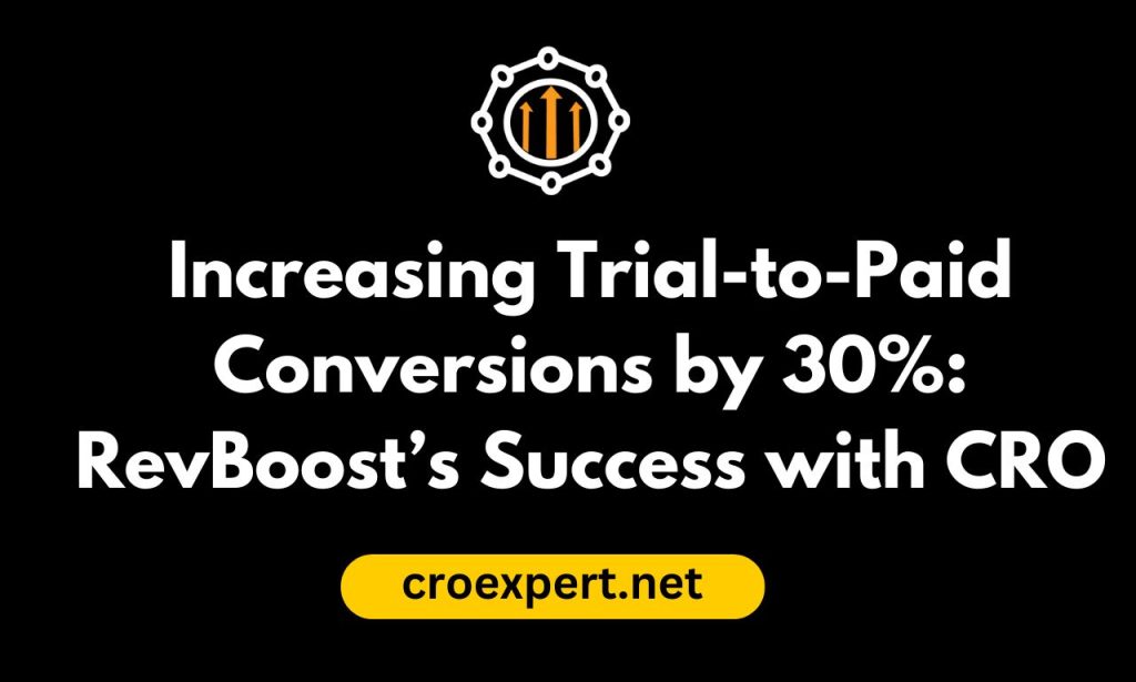 Increasing Trial-to-Paid Conversions by 30%: RevBoost’s Success with CRO