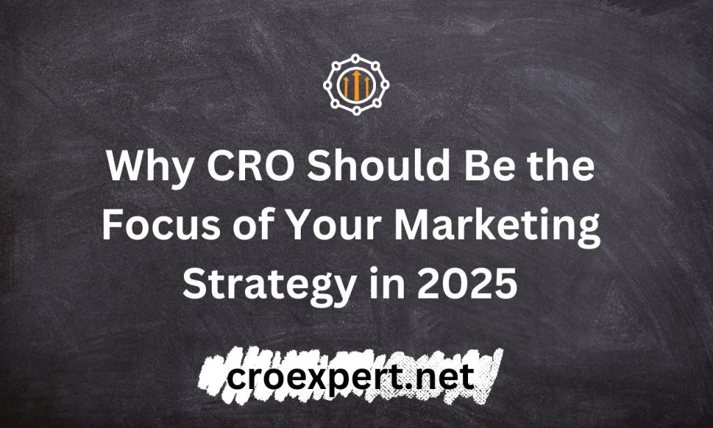 Why CRO Should Be the Focus of Your Marketing Strategy in 2025